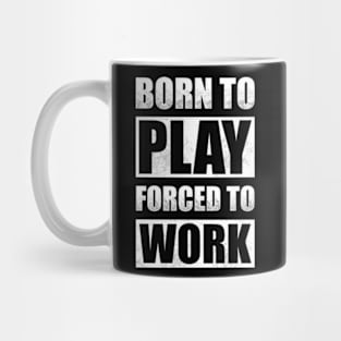 Born To Play Forced To Work Mug